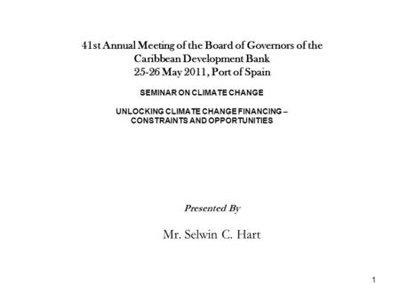 1 41st Annual Meeting of the Board of Governors of the Caribbean Development Bank 25-26 May 2011, Port of Spain SEMINAR ON CLIMATE CHANGE UNLOCKING CLIMATE.