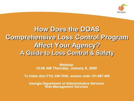 How Does the DOAS Comprehensive Loss Control Program Affect Your Agency? A Guide to Loss Control & Safety Webinar 10:00 AM Thursday, January 8, 2009 To.