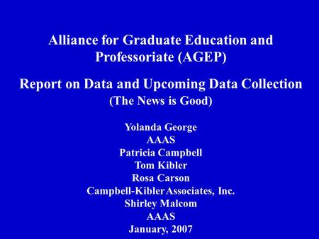 Alliance for Graduate Education and Professoriate (AGEP) Report on Data and Upcoming Data Collection (The News is Good) Yolanda George AAAS Patricia Campbell.