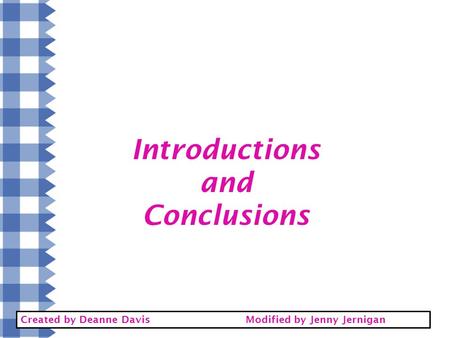 Introductions and Conclusions Created by Deanne DavisModified by Jenny Jernigan.