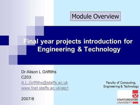 Faculty of Computing, Engineering & Technology Final year projects introduction for Engineering & Technology Dr Alison L Griffiths C203