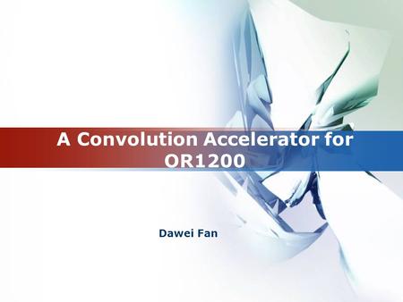 LOGO A Convolution Accelerator for OR1200 Dawei Fan.