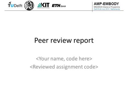 AMP-EMBODY ERASMUS Intensive Programme Delft 8-24 July 2013, Netherlands Peer review report.