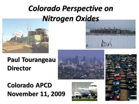 Colorado Perspective on Nitrogen Oxides Paul Tourangeau Director Colorado APCD November 11, 2009.