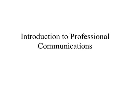 Introduction to Professional Communications. What is Professional Communication? Professional Communication is “writing that aims to get work done, to.