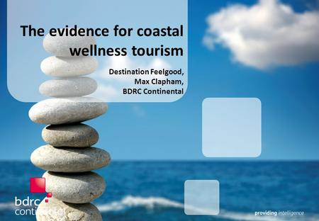 The evidence for coastal wellness tourism Destination Feelgood, Max Clapham, BDRC Continental.