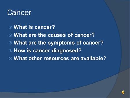 Cancer  What is cancer?  What are the causes of cancer?  What are the symptoms of cancer?  How is cancer diagnosed?  What other resources are available?