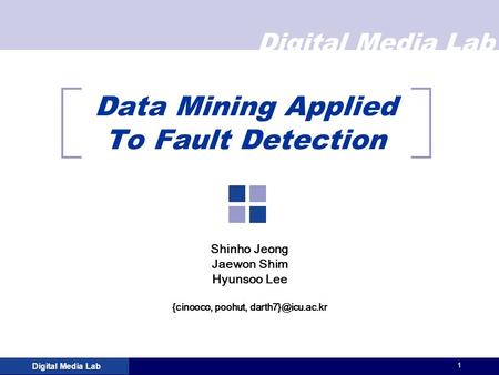 Digital Media Lab 1 Data Mining Applied To Fault Detection Shinho Jeong Jaewon Shim Hyunsoo Lee {cinooco, poohut,