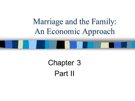 Marriage and the Family: An Economic Approach Chapter 3 Part II.