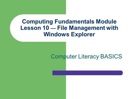 Computing Fundamentals Module Lesson 10 — File Management with Windows Explorer Computer Literacy BASICS.