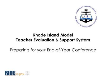 Rhode Island Model Teacher Evaluation & Support System Preparing for your End-of-Year Conference.