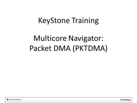 KeyStone Training Multicore Navigator: Packet DMA (PKTDMA)