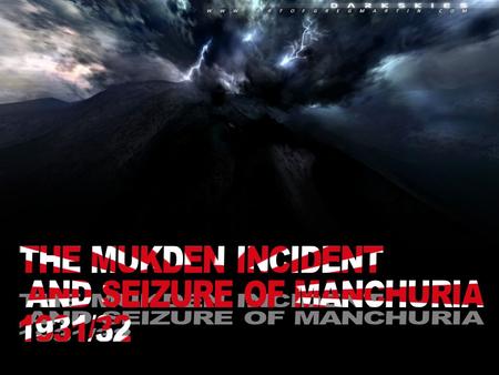 THE MUKDEN INCIDENT 18 Sep 1931 : Bomb exploded on the Japanese-owned South Manchurian Railway near Mukden that night A train containing Japanese and.