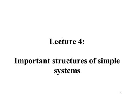 Lecture 4: Important structures of simple systems 1.