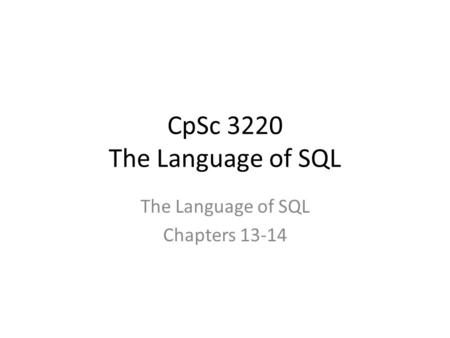 CpSc 3220 The Language of SQL The Language of SQL Chapters 13-14.