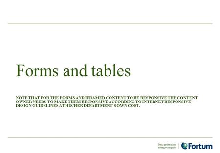 Forms and tables NOTE THAT FOR THE FORMS AND IFRAMED CONTENT TO BE RESPONSIVE THE CONTENT OWNER NEEDS TO MAKE THEM RESPONSIVE ACCORDING TO INTERNET RESPONSIVE.