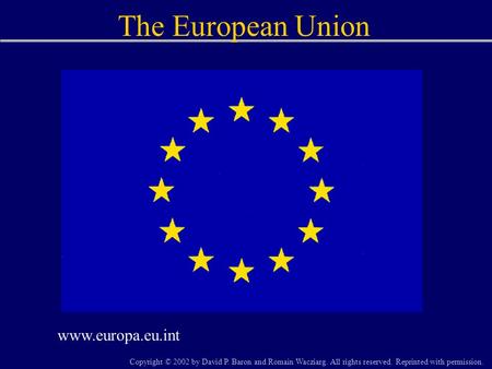 The European Union www.europa.eu.int Copyright © 2002 by David P. Baron and Romain Wacziarg. All rights reserved. Reprinted with permission.