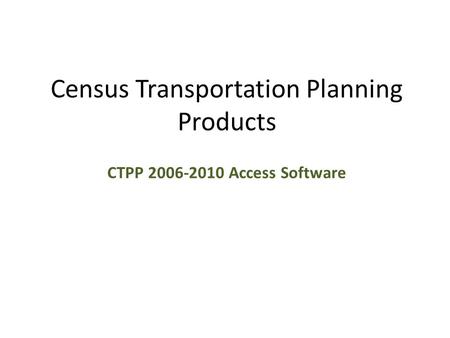 Census Transportation Planning Products CTPP 2006-2010 Access Software.