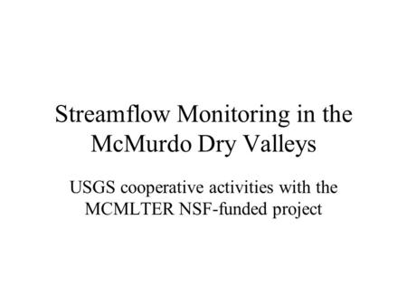 Streamflow Monitoring in the McMurdo Dry Valleys USGS cooperative activities with the MCMLTER NSF-funded project.