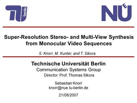 Technische Universität Berlin Communication Systems Group Director: Prof. Thomas Sikora Sebastian Knorr 21/08/2007 Super-Resolution.