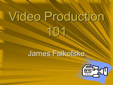 Video Production 101 James Falkofske. Sections PlanningScripting Shooting Setups Camera Movements LightingAudio.