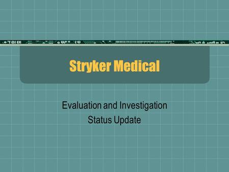 Stryker Medical Evaluation and Investigation Status Update.