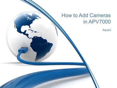 How to Add Cameras in APV7000 Asoni. APV7000: How to Add Cameras Auto search camera: Click “Find Cameras” (Manual search: “New Channel”)