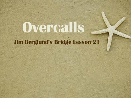 Overcalls Jim Berglund’s Bridge Lesson 21. Rule: Shortness points only count if you have a ‘fit’ with partner Rule: don’t double-count shortness points.