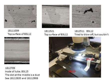 18111039 Top surface of B3L12 1811521 Top surface of B3L12 1812511 B3L12 Tried to blow off, but couldn’t 1812709 Insde of tube. B3L15 The dot at the middle.