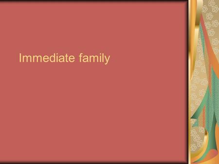 Immediate family. Nos- my father Also ndedeyem- my dad (more of a slang term) Ngiye- my mother Neneyem- my mother (more of a slang term)