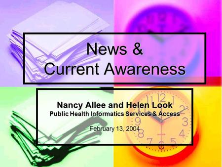 News & Current Awareness Nancy Allee and Helen Look Public Health Informatics Services & Access February 13, 2004.