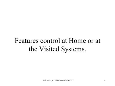 Ericsson, ALLIP-20000717-0071 Features control at Home or at the Visited Systems.