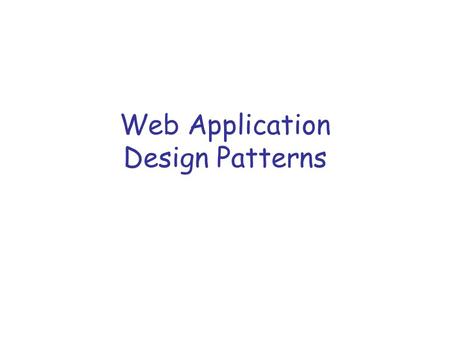 Web Application Design Patterns. Large Scale Architectures Early systems were monolithic applications –Large and hard to maintain Then came the client-server.