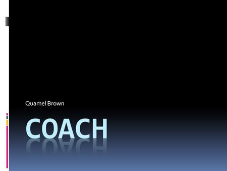 Quamel Brown. Coaches  Teach the kids and grown ups the game of basketball.