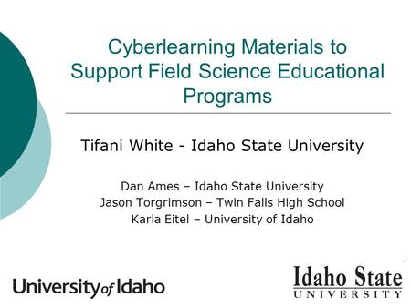 Cyberlearning Materials to Support Field Science Educational Programs Tifani White - Idaho State University Dan Ames – Idaho State University Jason Torgrimson.