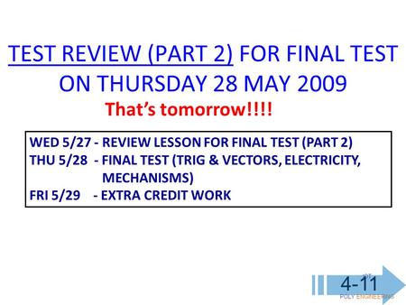 IOT POLY ENGINEERING 4-11 TEST REVIEW (PART 2) FOR FINAL TEST ON THURSDAY 28 MAY 2009 WED 5/27 - REVIEW LESSON FOR FINAL TEST (PART 2) THU 5/28 - FINAL.