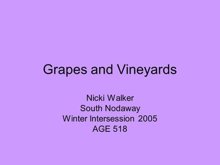 Grapes and Vineyards Nicki Walker South Nodaway Winter Intersession 2005 AGE 518.