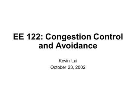 EE 122: Congestion Control and Avoidance Kevin Lai October 23, 2002.