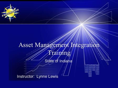 Asset Management Integration Training State of Indiana Instructor: Lynne Lewis.