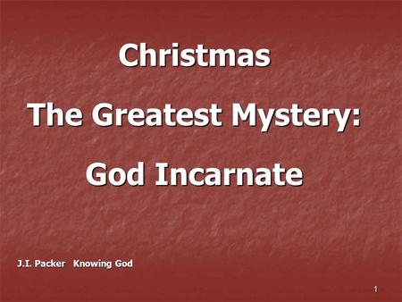 1 Christmas The Greatest Mystery: God Incarnate J.I. Packer Knowing God.