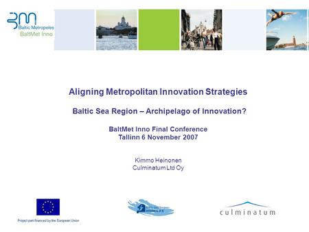 Aligning Metropolitan Innovation Strategies Baltic Sea Region – Archipelago of Innovation? BaltMet Inno Final Conference Tallinn 6 November 2007 Kimmo.