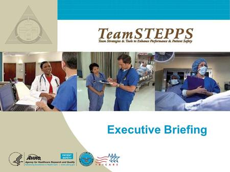 Executive Briefing. T EAM STEPPS 05.2 Mod 1 05.2 Page 2 TeamSTEPPS What is TeamSTEPPS TM ? An evidence-based teamwork system Designed to improve: Quality.