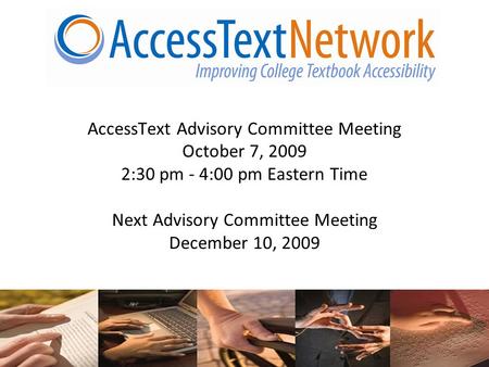 1 AccessText Advisory Committee Meeting October 7, 2009 2:30 pm - 4:00 pm Eastern Time Next Advisory Committee Meeting December 10, 2009.