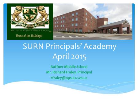 SURN Principals’ Academy April 2015 Ruffner Middle School Mr. Richard Fraley, Principal