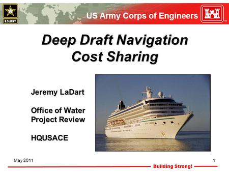 Building Strong! May 20111 Deep Draft Navigation Cost Sharing Jeremy LaDart Office of Water Project Review HQUSACE.