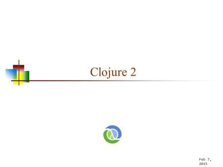 Clojure 2 Feb 7, 2015 1.