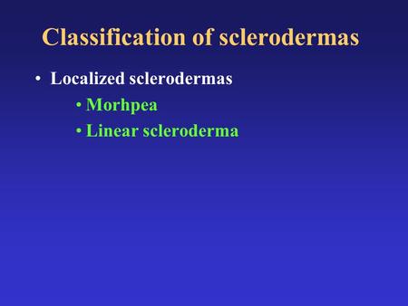 Classification of sclerodermas Localized sclerodermas Morhpea Linear scleroderma.