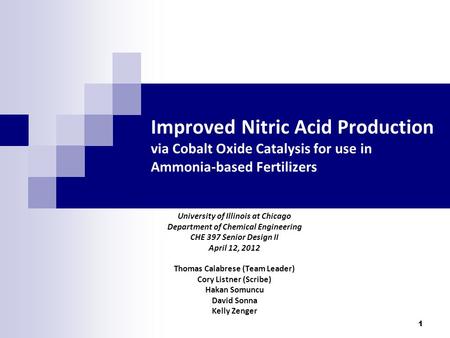 1 Improved Nitric Acid Production via Cobalt Oxide Catalysis for use in Ammonia-based Fertilizers University of Illinois at Chicago Department of Chemical.