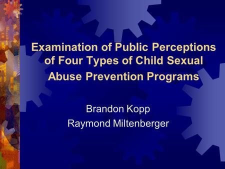 Examination of Public Perceptions of Four Types of Child Sexual Abuse Prevention Programs Brandon Kopp Raymond Miltenberger.