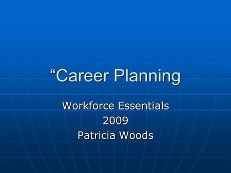 “Career Planning Workforce Essentials 2009 Patricia Woods.